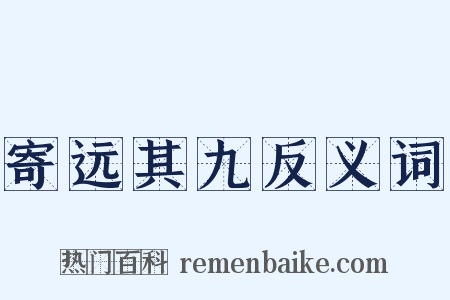寄远其九反义词是什么意思的图片